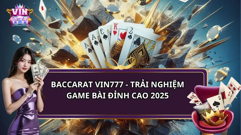 Baccarat Vin777 - Trải Nghiệm Game Bài Đỉnh Cao 2025