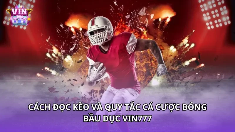 Cách đọc kèo và quy tắc cá cược bóng bầu dục Vin777