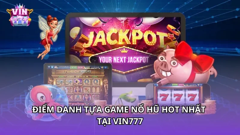 Điểm danh tựa game nổ hũ hot nhất tại Vin777