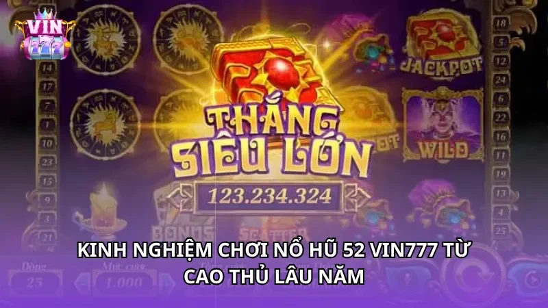 Kinh nghiệm chơi Nổ Hũ 52 Vin777 từ cao thủ lâu năm
