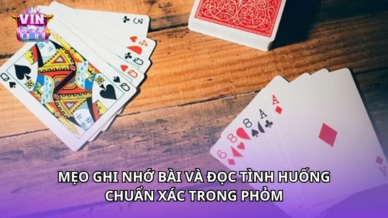 Mẹo ghi nhớ bài và đọc tình huống chuẩn xác trong Phỏm