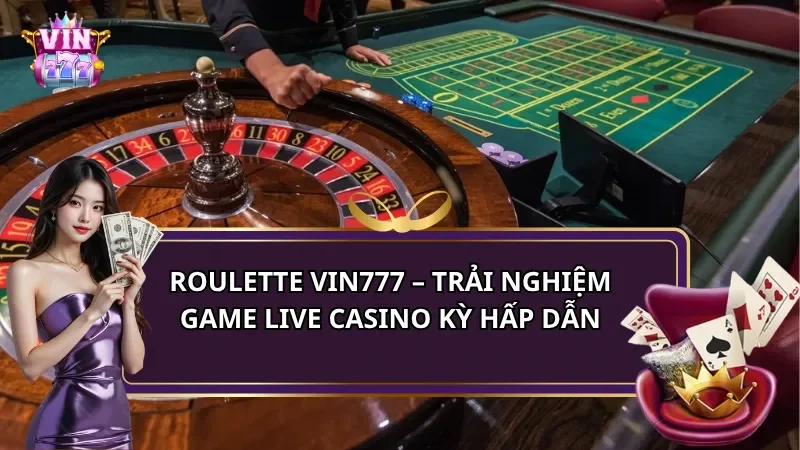 Roulette Vin777 – Trải nghiệm game live casino hấp dẫn