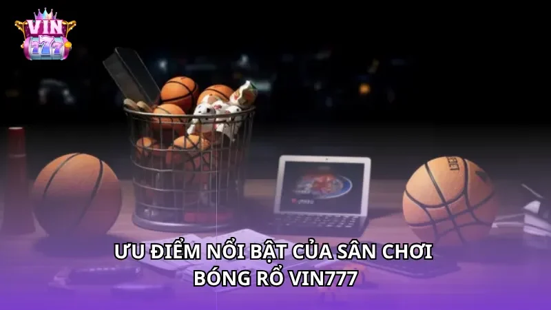 Ưu điểm nổi bật của sân chơi bóng rổ Vin777